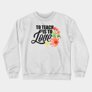 Teacher's To Teach Is To Love Flowers Teaching Crewneck Sweatshirt